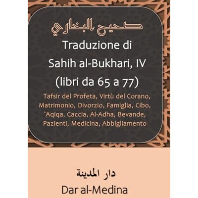 al-Bukhari Traduzione di Sahih , IV (libri da 65 a 77): Tafsir del Profeta, Virtù del Corano, Matrimonio, Divorzio, Famiglia, Cibo, `Aqiqa, Caccia, Al-Adha, Bevande, Pazienti, Medicina, Abbigliamento al-Bukhari Traduzione di Sahih , IV (libri da 65 a 77): Tafsir del Profeta, Virtù del Corano, Matrimonio, Divorzio, Famiglia, Cibo, `Aqiqa, Caccia, Al-Adha, Bevande, Pazienti, Medicina, Abbigliamento