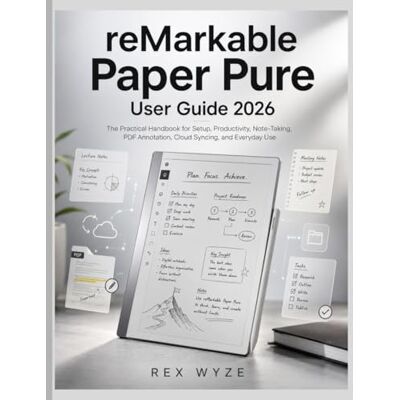 Rex reMarkable Paper Pure User Guide 2026: The Practical Handbook for Setup, Productivity, Note-Taking, PDF Annotation, Cloud Syncing, and Everyday Use Rex reMarkable Paper Pure User Guide 2026: The Practical Handbook for Setup, Productivity, Note-Taking, PDF Annotation, Cloud Syncing, and Everyday Use