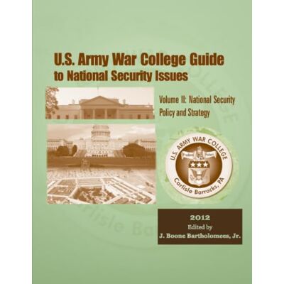 United U. S. Army War College Guide To National Security Issues Volume II: National Security Policy And Strategy 2012 United U. S. Army War College Guide To National Security Issues Volume II: National Security Policy And Strategy 2012
