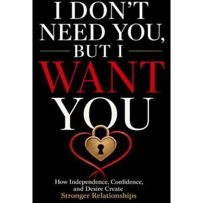 Calvin I Don't Need You, But I Want You: How Independence, Confidence, and Desire Create Stronger Relationships Calvin I Don't Need You, But I Want You: How Independence, Confidence, and Desire Create Stronger Relationships