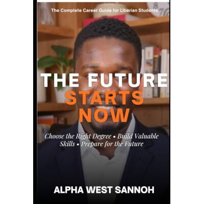 Alpha THE FUTURE STARTS NOW: The Liberian Student's Career Blueprint Alpha THE FUTURE STARTS NOW: The Liberian Student's Career Blueprint