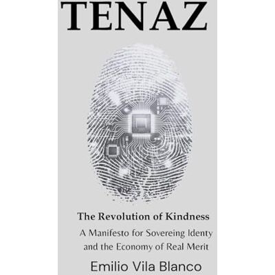 Blanco TENAZ: The Revolution of Kindness: A Manifesto for Sovereign Identity, Blockchain Ethics, and the Economy of Real Merit Blanco TENAZ: The Revolution of Kindness: A Manifesto for Sovereign Identity, Blockchain Ethics, and the Economy of Real Merit