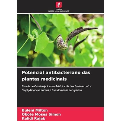 Milton Potencial antibacteriano das plantas medicinais: Estudo de Cassia nigricans e Aristolochia bracteolata contra Staphylococcus aureus e Pseudomonas aeruginosa Milton Potencial antibacteriano das plantas medicinais: Estudo de Cassia nigricans e Aristolochia bracteolata contra Staphylococcus aureus e Pseudomonas aeruginosa