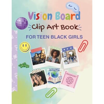 Vision Board Clip Art Book for Teen Black Girls: A Vision Board Clip Art and Positive Affirmations Book for Black Teen Girls: Self Care, Confidence, and Goals Vision Board Clip Art Book for Teen Black Girls: A Vision Board Clip Art and Positive Affirmations Book for Black Teen Girls: Self Care, Confidence, and Goals