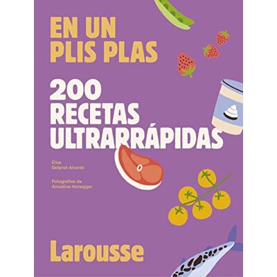 Larousse 200 recetas ultrarrápidas: En un plis plas Larousse 200 recetas ultrarrápidas: En un plis plas