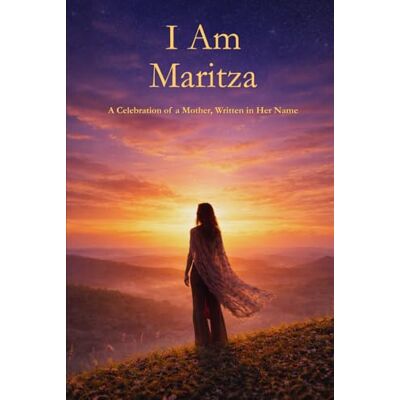 PRiME I Am Maritza: A Celebration of a Mother Written in Her Name PRiME I Am Maritza: A Celebration of a Mother Written in Her Name