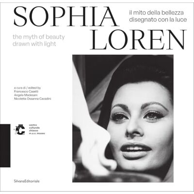 Silvana Sophia Loren. Il mito della bellezza disegnato con la luce. Ediz. italiana e inglese: The Myth of Beauty Drawn with Light Silvana Sophia Loren. Il mito della bellezza disegnato con la luce. Ediz. italiana e inglese: The Myth of Beauty Drawn with Light