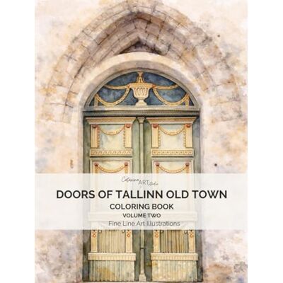 Doors of Tallinn Old Town Volume Two: A Fine Line Adult Coloring Book and Art Collection of 50 Real Doors from Tallinn, Estonia Doors of Tallinn Old Town Volume Two: A Fine Line Adult Coloring Book and Art Collection of 50 Real Doors from Tallinn, Estonia