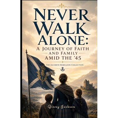 Jackson Never Walk Alone: A Journey of Faith and Family Amid the '45: The Jacobite Rebellion Collection Jackson Never Walk Alone: A Journey of Faith and Family Amid the '45: The Jacobite Rebellion Collection