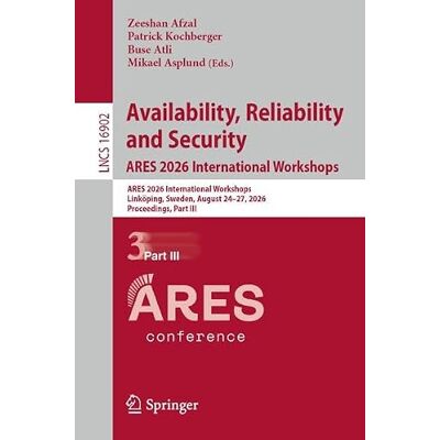 Springer Availability, Reliability and Security. ARES 2026 International Workshops: ARES 2026 International Workshops, Linköping, Sweden, August 24–27, 2026, Proceedings, Part III Springer Availability, Reliability and Security. ARES 2026 International Workshops: ARES 2026 International Workshops, Linköping, Sweden, August 24–27, 2026, Proceedings, Part III