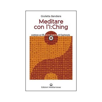 Bandiera, Giulietta Meditare con l'I:Ching. Con CD Audio Bandiera, Giulietta Meditare con l'I:Ching. Con CD Audio