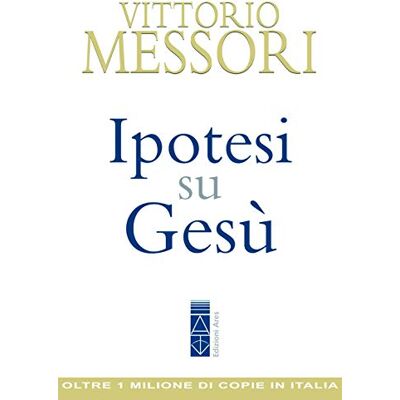 Messori, Vittorio Ipotesi su Gesù Messori, Vittorio Ipotesi su Gesù