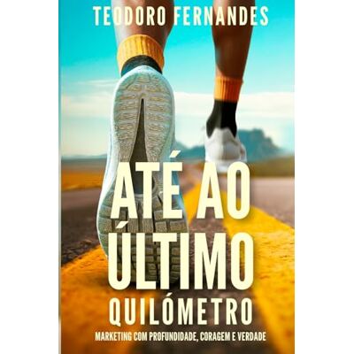 Fernandes Até ao Último Quilómetro: Marketing com, coragem, verdade e profundidade Fernandes Até ao Último Quilómetro: Marketing com, coragem, verdade e profundidade