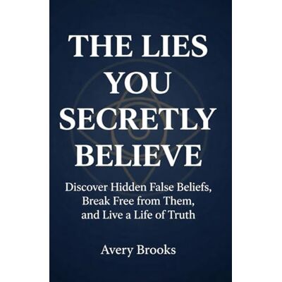 Avery The Lies You Secretly Believe: Discover Hidden False Beliefs, Break Free from Them, and Live a Life of Truth Avery The Lies You Secretly Believe: Discover Hidden False Beliefs, Break Free from Them, and Live a Life of Truth