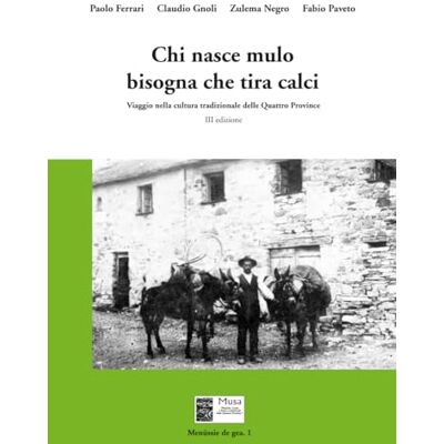 Acer Chi nasce mulo bisogna che tira calci: Viaggio nella cultura tradizionale delle Quattro Province Acer Chi nasce mulo bisogna che tira calci: Viaggio nella cultura tradizionale delle Quattro Province