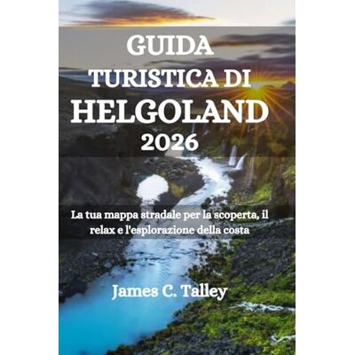 Talley, James C. GUIDA TURISTICA DI HELGOLAND 2026: La tua mappa stradale per la scoperta, il relax e l'esplorazione della costa Talley, James C. GUIDA TURISTICA DI HELGOLAND 2026: La tua mappa stradale per la scoperta, il relax e l'esplorazione della costa