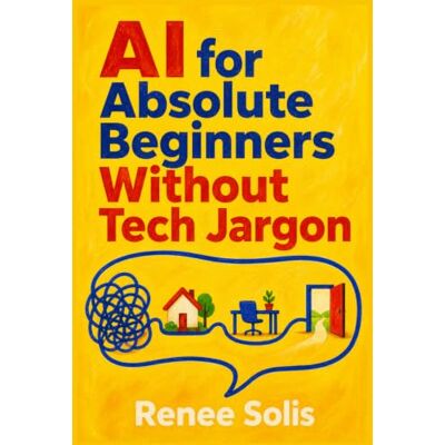 Solis AI for Absolute Beginners Without Tech Jargon: A Plain-English Guide to Using ChatGPT and Other AI Tools at Work, at Home, and in Your Next Career Move Solis AI for Absolute Beginners Without Tech Jargon: A Plain-English Guide to Using ChatGPT and Other AI Tools at Work, at Home, and in Your Next Career Move