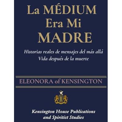 Kensington LA MÉDIUM ERA MI MADRE: Historias reales de mensajes del más allá: Vida después de la muerte Kensington LA MÉDIUM ERA MI MADRE: Historias reales de mensajes del más allá: Vida después de la muerte