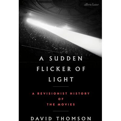 Thomson A Sudden Flicker of Light: A Revisionist History of the Movies Thomson A Sudden Flicker of Light: A Revisionist History of the Movies