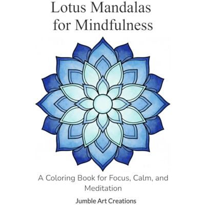 ART Lotus Mandalas for Mindfulness: A Coloring Book for Focus, Calm, and Meditation ART Lotus Mandalas for Mindfulness: A Coloring Book for Focus, Calm, and Meditation