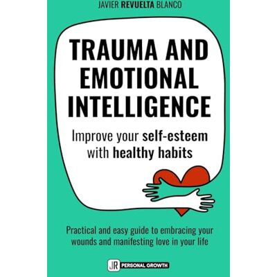 Blanco TRAUMA AND EMOTIONAL INTELLIGENCE: Improve your self-esteem with healthy habits. A practical and easy guide to embracing your wounds and inviting more love in your life Blanco TRAUMA AND EMOTIONAL INTELLIGENCE: Improve your self-esteem with healthy habits. A practical and easy guide to embracing your wounds and inviting more love in your life