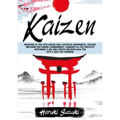 Suzuki Kaizen: Trova Finalmente la Tua Vera Ragione di Vita Grazie all'Antica Filosofia Giapponese. Impara a Godere di Ogni Singolo Momento per Un'Esistenza più Appagata, Felice e Serena Suzuki Kaizen: Trova Finalmente la Tua Vera Ragione di Vita Grazie all'Antica Filosofia Giapponese. Impara a Godere di Ogni Singolo Momento per Un'Esistenza più Appagata, Felice e Serena