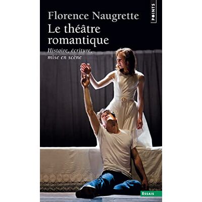Naugrette, Florence Le Theatre Romantique. Histoire, Ecriture, Mise En Scene Naugrette, Florence Le Theatre Romantique. Histoire, Ecriture, Mise En Scene