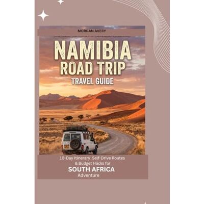 Avery NAMIBIA ROAD TRIP TRAVEL GUIDE: 10-Day Itinerary, Self-Drive Routes & Budget Hacks for Southern Africa Adventures Avery NAMIBIA ROAD TRIP TRAVEL GUIDE: 10-Day Itinerary, Self-Drive Routes & Budget Hacks for Southern Africa Adventures