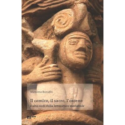 Bonafin, Massimo Il comico, il sacro, l'osceno e altri nodi della letteratura medievale Bonafin, Massimo Il comico, il sacro, l'osceno e altri nodi della letteratura medievale