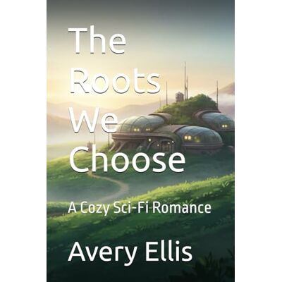 Avery The Roots We Choose: A Cozy Sci-Fi Romance Avery The Roots We Choose: A Cozy Sci-Fi Romance