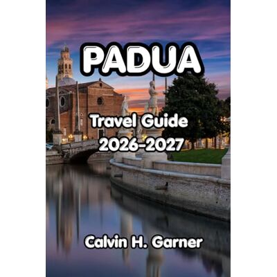 Calvin Padua Travel Guide 2026-2027: Your Guide to Padua's Scrovegni Chapel, Basilica of Saint Anthony, Local Food, Day Trips, and Practical Travel Tips for Independent Visitors to Northern Italy Calvin Padua Travel Guide 2026-2027: Your Guide to Padua's Scrovegni Chapel, Basilica of Saint Anthony, Local Food, Day Trips, and Practical Travel Tips for Independent Visitors to Northern Italy