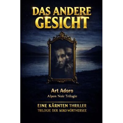 ART DAS ANDERE GESICHT – Die komplette Trilogie: 3 Bände in einem Paket Alpen Noir Thriller: "Wie viele Gesichter trägt ein Mensch – und welches ist das echte? ART DAS ANDERE GESICHT – Die komplette Trilogie: 3 Bände in einem Paket Alpen Noir Thriller: "Wie viele Gesichter trägt ein Mensch – und welches ist das echte?