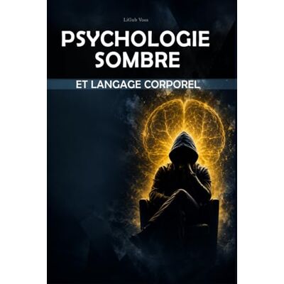 Voss Psychologie sombre et langage corporel: Comment lire les personnes, détecter la manipulation et influencer par la persuasion et la séduction Guide définitif Voss Psychologie sombre et langage corporel: Comment lire les personnes, détecter la manipulation et influencer par la persuasion et la séduction Guide définitif