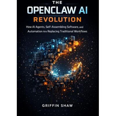 Griffin THE OPENCLAW AI REVOLUTION: How AI Agents, Self-Assembling Software, and Automation Are Replacing Traditional Workflows Griffin THE OPENCLAW AI REVOLUTION: How AI Agents, Self-Assembling Software, and Automation Are Replacing Traditional Workflows