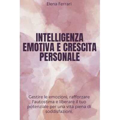 Acer Intelligenza Emotiva e Crescita Personale: Gestire le emozioni, rafforzare l'autostima e liberare il tuo potenziale per una vita piena di soddisfazioni. Acer Intelligenza Emotiva e Crescita Personale: Gestire le emozioni, rafforzare l'autostima e liberare il tuo potenziale per una vita piena di soddisfazioni.