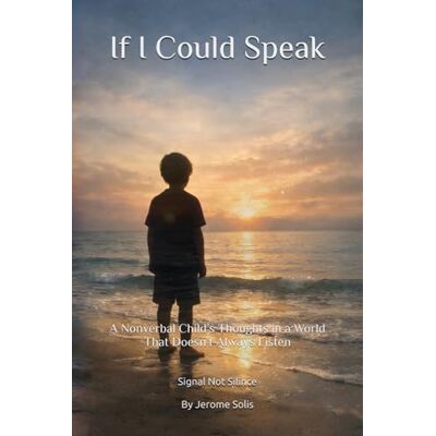 Solis If I Could Speak: A Nonverbal Child’s Thoughts in a World That Doesn’t Always Listen Solis If I Could Speak: A Nonverbal Child’s Thoughts in a World That Doesn’t Always Listen