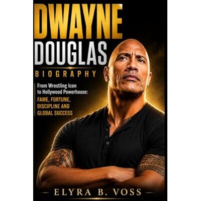 Voss DWAYNE DOUGLAS JOHNSON BIOGRAPHY: From Wrestling Icon to Hollywood Powerhouse: Fame, Fortune, Discipline and Global Success Voss DWAYNE DOUGLAS JOHNSON BIOGRAPHY: From Wrestling Icon to Hollywood Powerhouse: Fame, Fortune, Discipline and Global Success