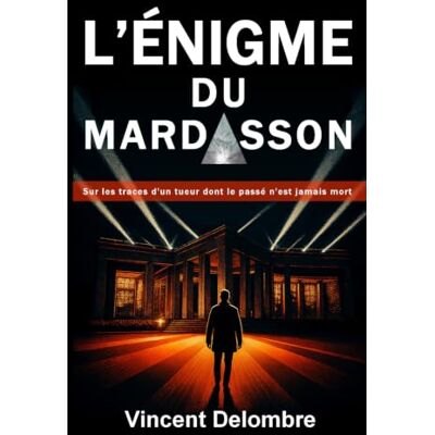 Vincent L'énigme du Mardasson: Sur les traces d'un tueur en série dont le passé n'est jamais mort Thriller historique contemporain Policier à suspense Vincent L'énigme du Mardasson: Sur les traces d'un tueur en série dont le passé n'est jamais mort Thriller historique contemporain Policier à suspense