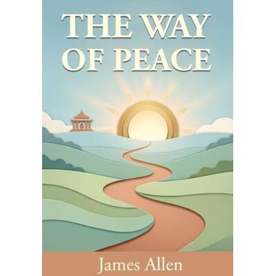 James Allen The Way of Peace James Allen The Way of Peace