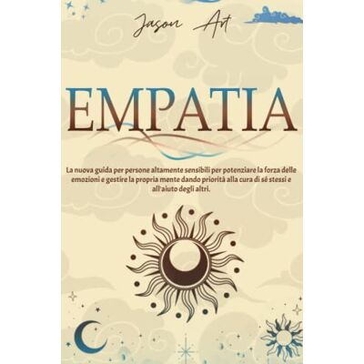 ART EMPATIA: La nuova guida per persone altamente sensibili per potenziare la forza delle emozioni e gestire la propria mente dando priorità alla cura di sé stessi e all'aiuto degli altri. ART EMPATIA: La nuova guida per persone altamente sensibili per potenziare la forza delle emozioni e gestire la propria mente dando priorità alla cura di sé stessi e all'aiuto degli altri.