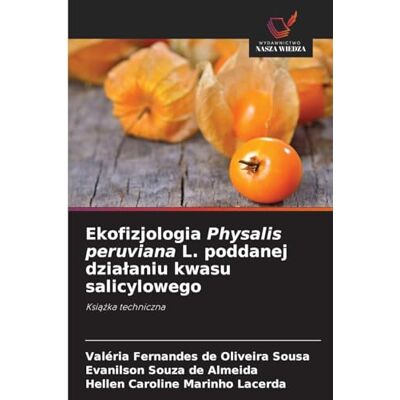 Fernandes Ekofizjologia Physalis peruviana L. poddanej dzia¿aniu kwasu salicylowego: Ksi¿¿ka techniczna Fernandes Ekofizjologia Physalis peruviana L. poddanej dzia¿aniu kwasu salicylowego: Ksi¿¿ka techniczna