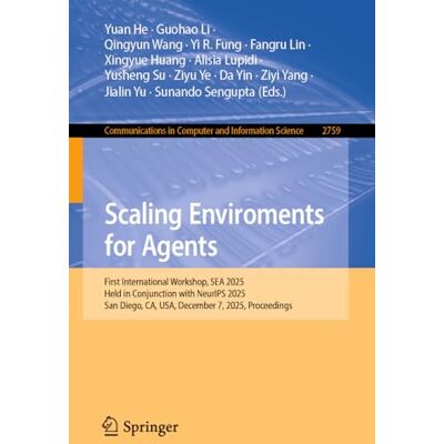 Springer Scaling Environments for Agents: First International Workshop, SEA 2025, Held in Conjunction with NeurIPS 2025, San Diego, CA, USA, December 7, 2025, Proceedings Springer Scaling Environments for Agents: First International Workshop, SEA 2025, Held in Conjunction with NeurIPS 2025, San Diego, CA, USA, December 7, 2025, Proceedings