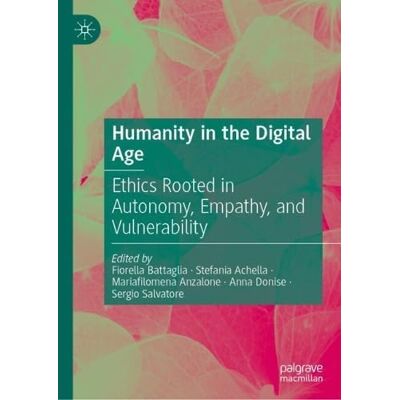 MACMILLAN Humanity in the Digital Age: Ethics Rooted in Autonomy, Empathy, and Vulnerability MACMILLAN Humanity in the Digital Age: Ethics Rooted in Autonomy, Empathy, and Vulnerability