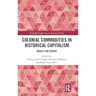 Routledge Colonial Commodities in Historical Capitalism: Brazil for Export Routledge Colonial Commodities in Historical Capitalism: Brazil for Export