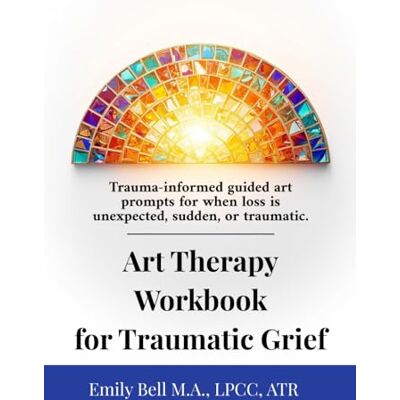 Therapy Workbook for Traumatic Grief & Unexpected Loss: Guided Art Therapy Prompts for Traumatic, Sudden, or Unexpected Loss • Trauma-Informed Workbook with Optional Facilitator Notes Therapy Workbook for Traumatic Grief & Unexpected Loss: Guided Art Therapy Prompts for Traumatic, Sudden, or Unexpected Loss • Trauma-Informed Workbook with Optional Facilitator Notes