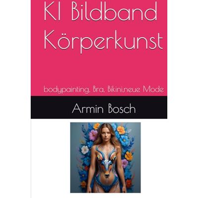 Bosch KI Bildband Körperkunst: bodypainting, Bra, Bikini,neue Mode Bosch KI Bildband Körperkunst: bodypainting, Bra, Bikini,neue Mode