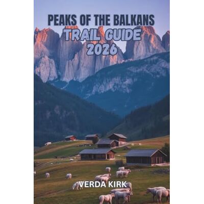 Kirk PEAKS OF THE BALKANS TRAIL GUIDE 2026: A Complete Guide to Route Planning, Stage-by-Stage Hiking, and Safe Mountain Travel Kirk PEAKS OF THE BALKANS TRAIL GUIDE 2026: A Complete Guide to Route Planning, Stage-by-Stage Hiking, and Safe Mountain Travel