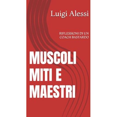 Alessi MUSCOLI MITI E MAESTRI: RIFLESSIONI DI UN COACH BASTARDO Alessi MUSCOLI MITI E MAESTRI: RIFLESSIONI DI UN COACH BASTARDO