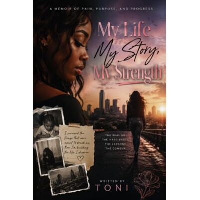 Toni My Life, My Story, My Strength: A Memoir Toni My Life, My Story, My Strength: A Memoir