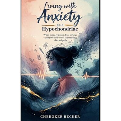 Becker Living with Anxiety as a Hypochondriac: A raw story of fear, health anxiety and learning to live again. Becker Living with Anxiety as a Hypochondriac: A raw story of fear, health anxiety and learning to live again.